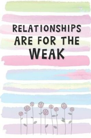 Cover of Relationships Are For The Weak