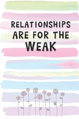 Book cover for Relationships Are For The Weak