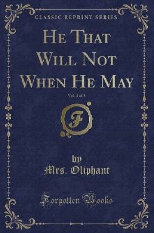 Cover of He That Will Not When He May, Vol. 3 of 3 (Classic Reprint)