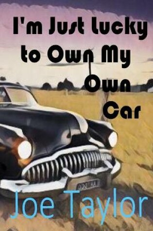 Cover of I'm Just Lucky to Own My Own Car