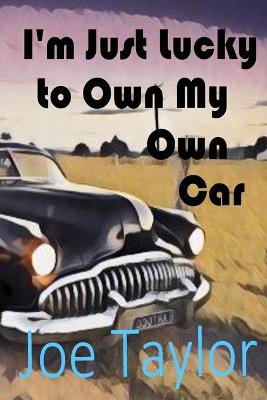Book cover for I'm Just Lucky to Own My Own Car