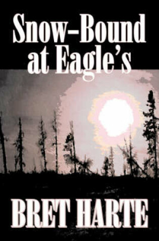 Cover of Snow-Bound at Eagle's by Bret Harte, Fiction, Literary, Westerns, Historical