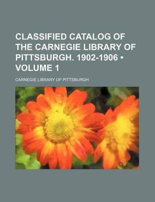 Book cover for Classified Catalog of the Carnegie Library of Pittsburgh. 1902-1906 (Volume 1)