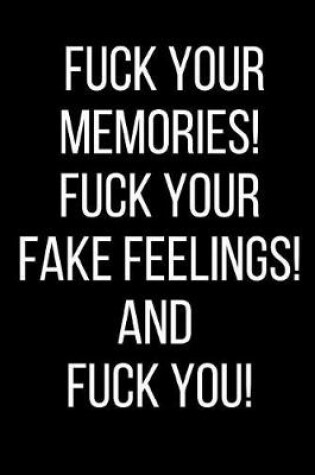 Cover of Fuck Your Memories! Fuck Your Fake Feelings! And Fuck You!