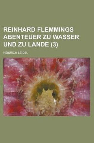 Cover of Reinhard Flemmings Abenteuer Zu Wasser Und Zu Lande (3 )