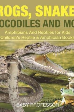 Cover of Frogs, Snakes, Crocodiles and More Amphibians And Reptiles for Kids Children's Reptile & Amphibian Books