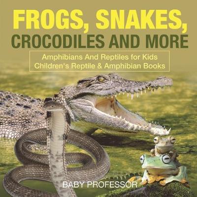 Book cover for Frogs, Snakes, Crocodiles and More Amphibians And Reptiles for Kids Children's Reptile & Amphibian Books