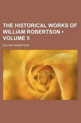 Cover of The Historical Works of William Robertson (Volume 5)