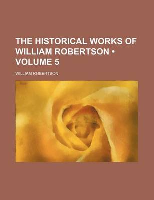 Book cover for The Historical Works of William Robertson (Volume 5)