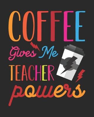 Book cover for Coffee Gives Me Teacher Powers