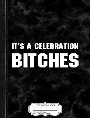 Book cover for It's a Celebration Bitches Composition Notebook