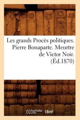 Book cover for Les Grands Proces Politiques. Pierre Bonaparte. Meurtre de Victor Noir. (Ed.1870)