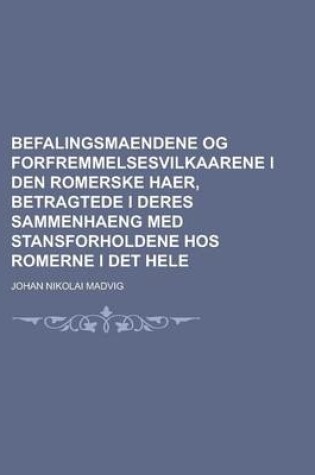 Cover of Befalingsmaendene Og Forfremmelsesvilkaarene I Den Romerske Haer, Betragtede I Deres Sammenhaeng Med Stansforholdene Hos Romerne I Det Hele