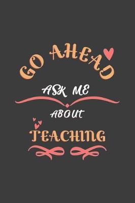 Book cover for Go Ahead Ask Me About Teaching