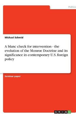 Book cover for A blanc check for intervention - the evolution of the Monroe Doctrine and its significance in contemporary U.S. foreign policy