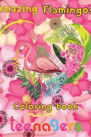 Cover of Amazing Flamingos Coloring Book Teenagers