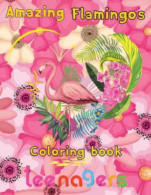 Book cover for Amazing Flamingos Coloring Book Teenagers