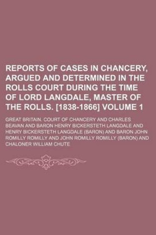 Cover of Reports of Cases in Chancery, Argued and Determined in the Rolls Court During the Time of Lord Langdale, Master of the Rolls. [1838-1866] Volume 1