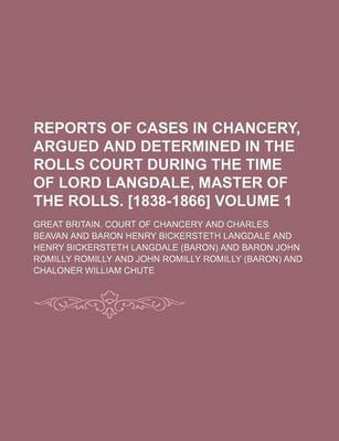 Book cover for Reports of Cases in Chancery, Argued and Determined in the Rolls Court During the Time of Lord Langdale, Master of the Rolls. [1838-1866] Volume 1