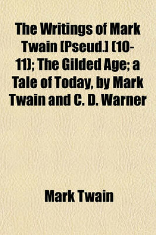 Cover of The Writings of Mark Twain [Pseud.] (10-11); The Gilded Age; A Tale of Today, by Mark Twain and C. D. Warner