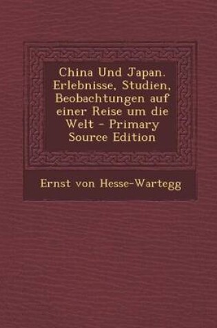 Cover of China Und Japan. Erlebnisse, Studien, Beobachtungen Auf Einer Reise Um Die Welt - Primary Source Edition