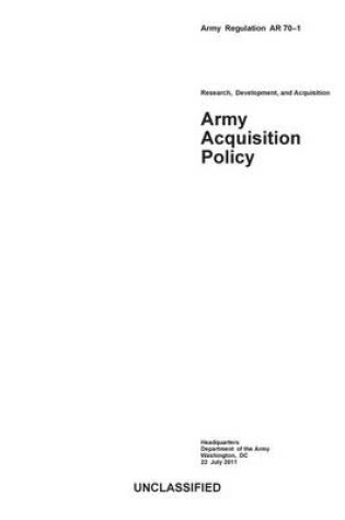 Cover of Army Regulation AR 70-1 Research, Development, and Acquisition Army Acquisition Policy July 22nd, 2011