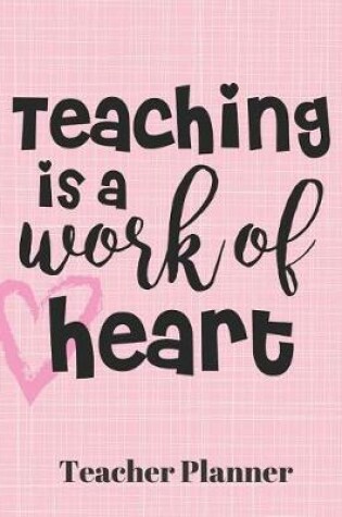 Cover of Teaching is a work of heart Teacher Planner