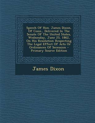 Book cover for Speech of Hon. James Dixon, of Conn., Delivered in the Senate of the United States, Wednesday, June 25, 1862, on His Resolution Respecting the Legal E