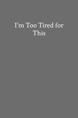 Book cover for I'm Too Tired for This