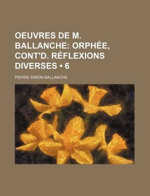 Book cover for Oeuvres de M. Ballanche (6); Orphee, Cont'd. Reflexions Diverses