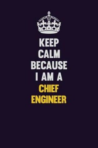 Cover of Keep Calm Because I Am A Chief Engineer