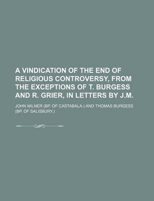 Book cover for A Vindication of the End of Religious Controversy, from the Exceptions of T. Burgess and R. Grier, in Letters by J.M.