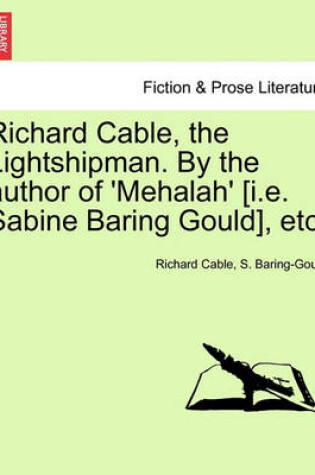 Cover of Richard Cable, the Lightshipman. by the Author of 'Mehalah' [I.E. Sabine Baring Gould], Etc.