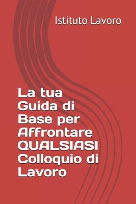 Book cover for La tua Guida di Base per Affrontare QUALSIASI Colloquio di Lavoro