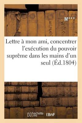 Book cover for Lettre A Mon Ami, Concentrer l'Execution Du Pouvoir Supreme Dans Les Mains d'Un Seul