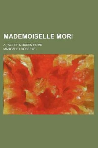 Cover of Mademoiselle Mori; A Tale of Modern Rome