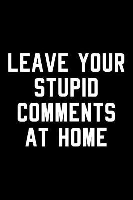 Book cover for Leave Your Stupid Comments At Home