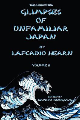 Cover of The Annotated Glimpses of Unfamiliar Japan By Lafcadio Hearn