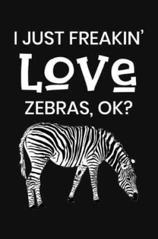 Cover of I Just Freakin' Love Zebras, OK?