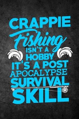 Book cover for Crappie Fishing Isn't A Hobby It's A Post Apocalypse Survival Skill