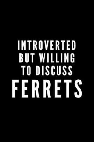 Cover of Introverted But Willing To Discuss Ferrets