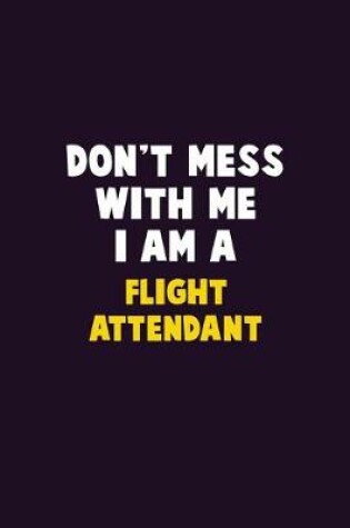 Cover of Don't Mess With Me, I Am A Flight Attendant