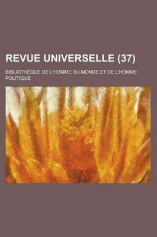 Cover of Revue Universelle; Bibliotheque de L'Homme Du Monde Et de L'Homme Politique (37)