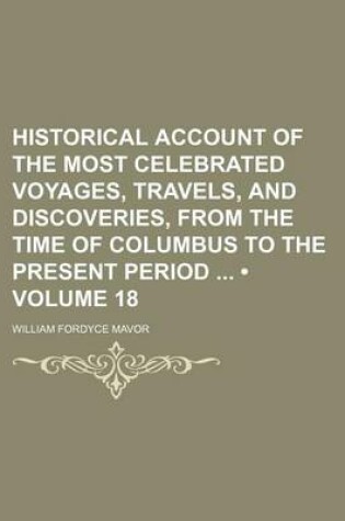 Cover of Historical Account of the Most Celebrated Voyages, Travels, and Discoveries, from the Time of Columbus to the Present Period (Volume 18)