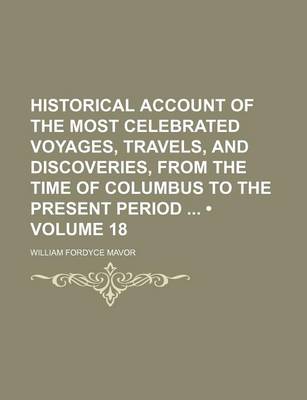 Book cover for Historical Account of the Most Celebrated Voyages, Travels, and Discoveries, from the Time of Columbus to the Present Period (Volume 18)