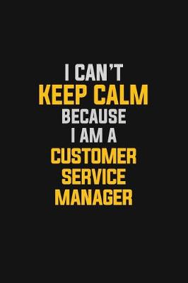Book cover for I Can't Keep Calm Because I Am A Customer Service Manager