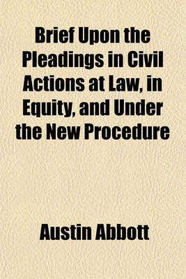 Book cover for Brief Upon the Pleadings in Civil Actions at Law, in Equity, and Under the New Procedure