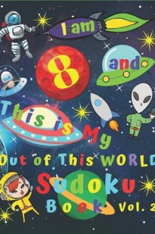 Cover of I am 8 and This is My Out of This World Sudoku Book Vol. 2