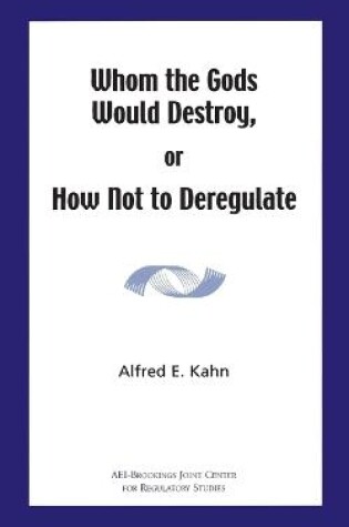 Cover of Whom the Gods Would Destroy or How Not to Deregulate