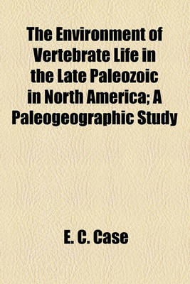 Book cover for The Environment of Vertebrate Life in the Late Paleozoic in North America; A Paleogeographic Study